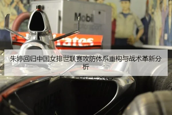 朱婷回归中国女排世联赛攻防体系重构与战术革新分析