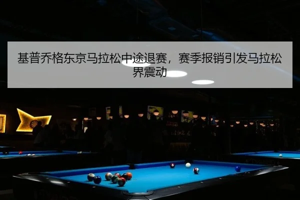基普乔格东京马拉松中途退赛，赛季报销引发马拉松界震动