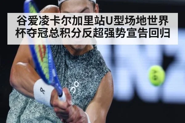 谷爱凌卡尔加里站U型场地世界杯夺冠总积分反超强势宣告回归